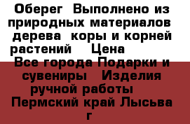 Оберег. Выполнено из природных материалов: дерева, коры и корней растений. › Цена ­ 1 000 - Все города Подарки и сувениры » Изделия ручной работы   . Пермский край,Лысьва г.